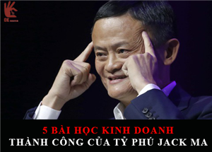 5 bài học kinh điển được rút ra từ câu chuyện kinh doanh thành công của tỷ phú Jack Ma